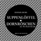 Dennis Diers Suppenloeffel / Dornr&ouml;schen