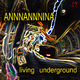 Annnannnina Living Underground