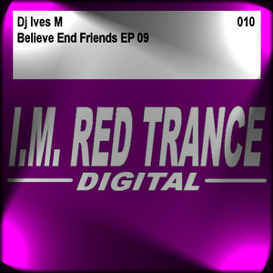 Dj Ives M - Believe And Friends Ep 09 (I.M.Red Trance Digital) Dj Ives M - Believe And Friends Ep 09 (I.M.Red Trance Digital)