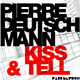 Pierre Deutschmann Kiss & Tell Pierre Deutschmann Kiss & Tell