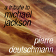 Pierre Deutschmann A Tribute To Michael Jackson Pierre Deutschmann A Tribute To Michael Jackson