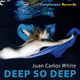 Juan Carlos White Deep so Deep Juan Carlos White Deep so Deep