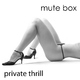 Mute Box Private Thrill