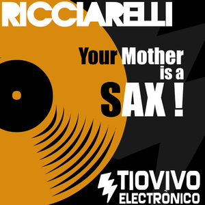 Ricciarelli - Your Mother Is A Sax ! (Tiovivo Electr&ograve;nico records)