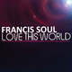 Francis Soul Love This World Francis Soul Love This World