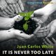 Juan Carlos White It Is Never Too Late Juan Carlos White It Is Never Too Late
