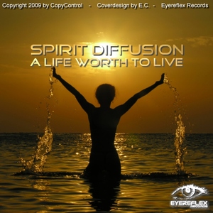 Spirit Diffusion - A Life Worth To Live (Eyereflex Records)
