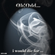 Oh!Odd... I Would Die for 