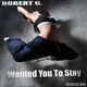 Robert G. Wanted You To Stay