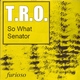 T.R.O. So What / Senator T.R.O. So What / Senator