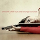 Various Artists Smooth Chill Out And Lounge Sounds Various Artists Smooth Chill Out And Lounge Sounds