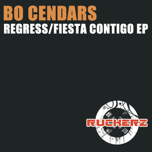 Bo Cendars - Regress/Fiesta Contigo EP  (Ruckerz Music)
