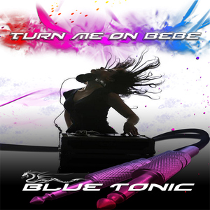 Blue Tonic - Turn Me On Bebe (UDTK Records)