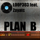 Loop 303 Feat. Zayatc Plan B