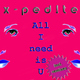 X-ped!te All I Need Is You