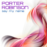 Say My Name by Porter Robinson mp3 download