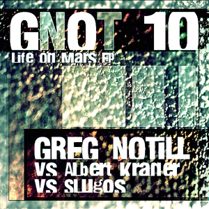 Greg Notill Vs Albert Kraner Vs Slugos - Life On Mars Ep (G-NOT RECORDINGS) Greg Notill Vs Albert Kraner Vs Slugos - Life On Mars Ep (G-NOT RECORDINGS)
