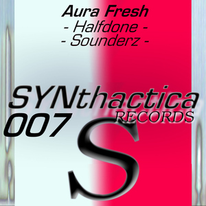 Aura Fresh - Sounderz/Halfdone (Synthactica Records) Aura Fresh - Sounderz/Halfdone (Synthactica Records)