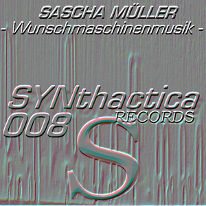 Sascha Mueller - Wunschmaschinenmusik (Synthactica Records) Sascha Mueller - Wunschmaschinenmusik (Synthactica Records)