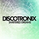 Discotronix Shattered Dreams Discotronix Shattered Dreams