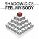 Shadow Dice Feel My Body