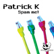 Patrick K Spam Me! Patrick K Spam Me!