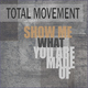 Total Movement Show Me What You Are Made Of