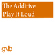The Additive Play It Loud The Additive Play It Loud