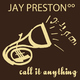 Jay Preston Call It Anything