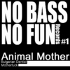 Animal MotherNo Bass No Fun 01