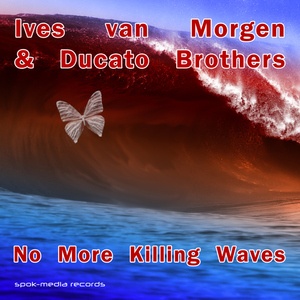 Ives Van Morgen & Ducato Brothers - No More Killing Waves (SPOK-Media Records) Ives Van Morgen & Ducato Brothers - No More Killing Waves (SPOK-Media Records)