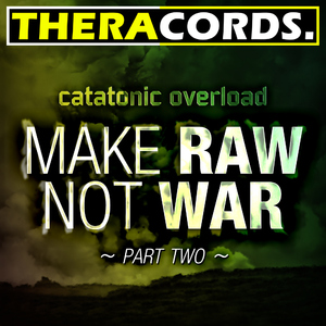 Catatonic Overload - Make Raw Not War Part 2 (Theracords)