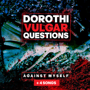 Dorothi Vulgar Questions - Against Myself + 4 Songs (Upl)