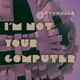Cartonnage I'm Not Your Computer Cartonnage I'm Not Your Computer