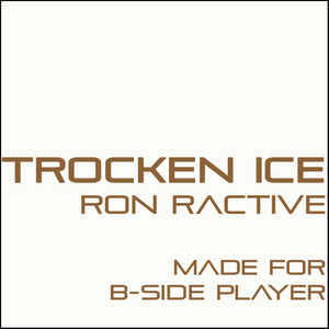 Ron Ractive - Trocken Ice (Made For B Side Player) (Styledriver)