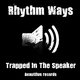 Rhythm Ways Trapped In The Speaker