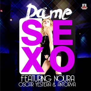 Oscar Yestera & Antorva Feat. Noura - Dame Sexo (Planeta Mix Records)