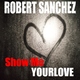 Robert Sanchez Show Me Your Love