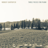 Robert CarpenterThree Pieces For Piano