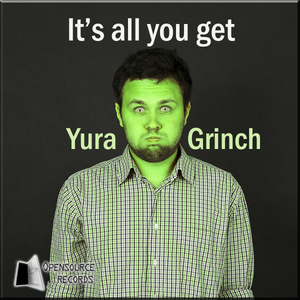 Yura Grinch - Its All You Get (Opensource Records)