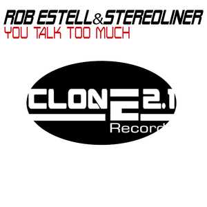 Rob Estell & Stereoliner - You Talk Too Much (Clone 2.1 Records) Rob Estell & Stereoliner - You Talk Too Much (Clone 2.1 Records)