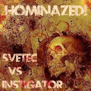 Instigator, Svetec - Hominazed!002 : Svetec Vs Instigator (Hominazed!) Instigator, Svetec - Hominazed!002 : Svetec Vs Instigator (Hominazed!)