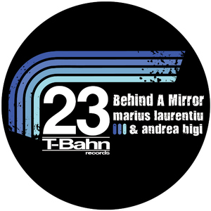 Marius Laurentiu & Andrea Bigi - Behind A Mirror (T-Bahn Records) Marius Laurentiu & Andrea Bigi - Behind A Mirror (T-Bahn Records)