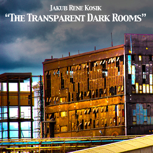 Jakub Rene Kosik - The Transparent Dark Rooms (Traquency Records)