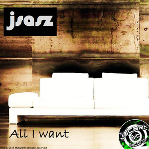 J Sasz - All I Want (Mutant Bit)
