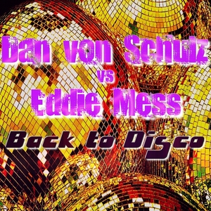 Dan Von Schulz Vs. Eddie Mess - Back To Disco (Dancemania Recordings) Dan Von Schulz Vs. Eddie Mess - Back To Disco (Dancemania Recordings)