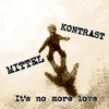 Mittel KontrastIts No More Love