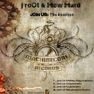 J Root & How Hard - Join Us: The Remixes (Machinecore Records) J Root & How Hard - Join Us: The Remixes (Machinecore Records)