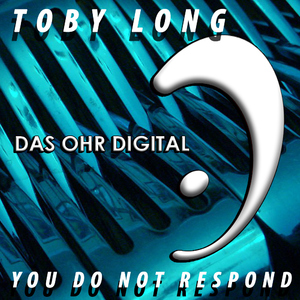 Toby Long - You Do Not Respond (das ohr digital) Toby Long - You Do Not Respond (das ohr digital)