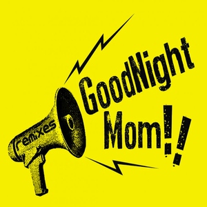 Goodnight Mom - The Remixes (Slippermouth Records) Goodnight Mom - The Remixes (Slippermouth Records)